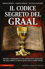 Il codice segreto del Graal. Misteri e cospirazioni in uno sconvolgente resoconto che dalla morte di Cristo giunge fino ai giorni nostri