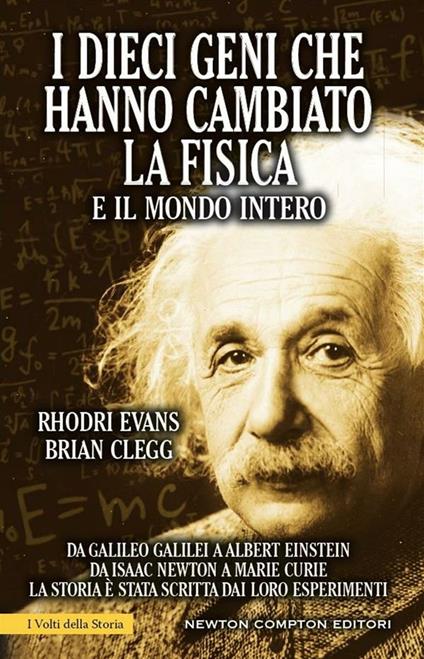 I dieci geni che hanno cambiato la fisica e il mondo intero. Da Galileo Galilei ad Albert Einstein, da Isaac Newton a Marie Curie... - Brian Clegg,Rhodri Evans,M. Gini - ebook