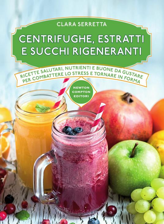 Centrifughe, estratti e succhi rigeneranti - Clara Serretta - ebook