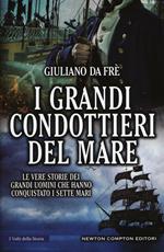 I grandi condottieri del mare. Le vere storie dei grandi uomini che hanno conquistato i sette mari