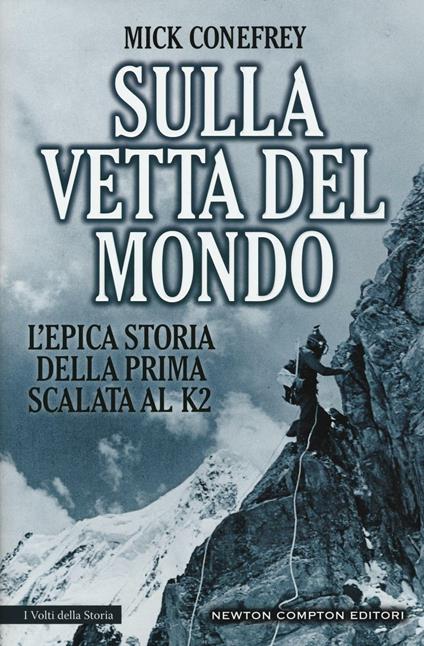 Sulla vetta del mondo. L'epica storia della prima scalata al K2 - Mick Conefrey - copertina