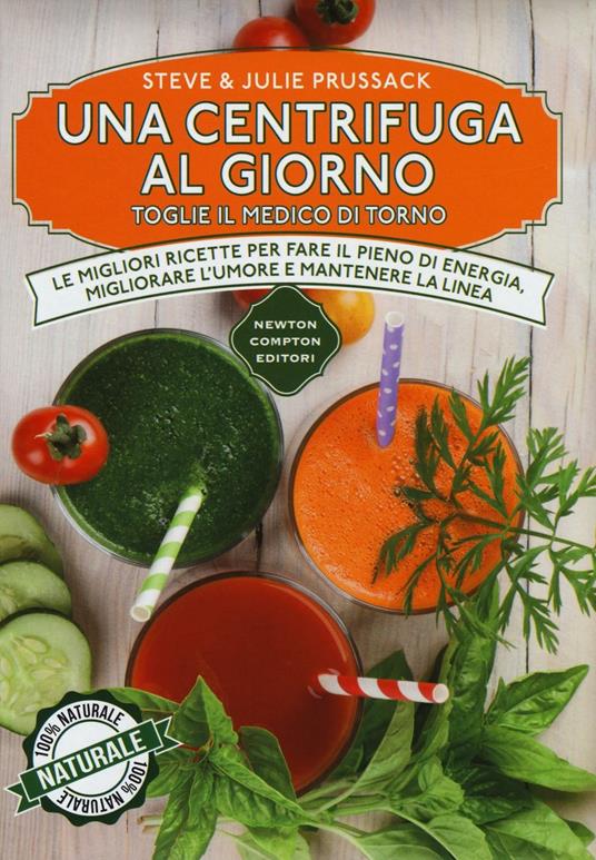 Una centrifuga al giorno toglie il medico di torno. Le migliori ricette per fare il pieno di energia, migliorare l'umore e mantenere la linea - Steve Prussack,Julie Prussack - copertina