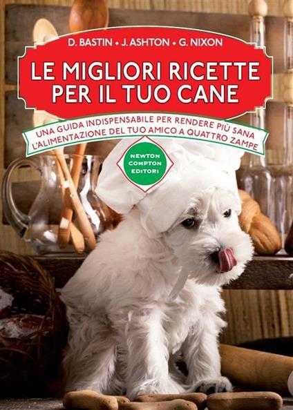 Le migliori ricette per il tuo cane - Jennifer Ashton,David Bastin,Grant Nixon,S. Michetti - ebook