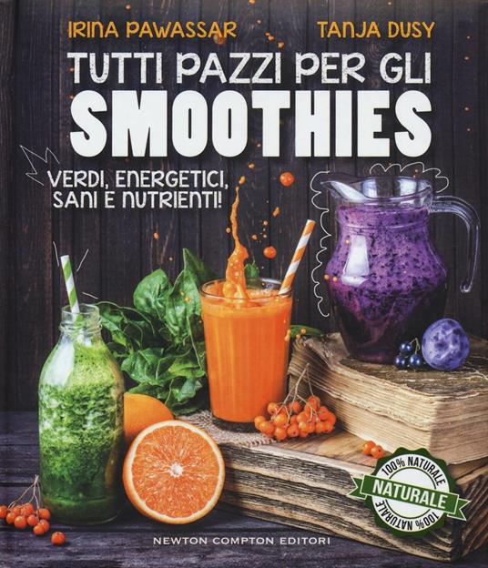 Tutti pazzi per gli smoothies. Verdi, energetici, sani e nutrienti! - Irina Pawassar,Tanja Dusy - copertina