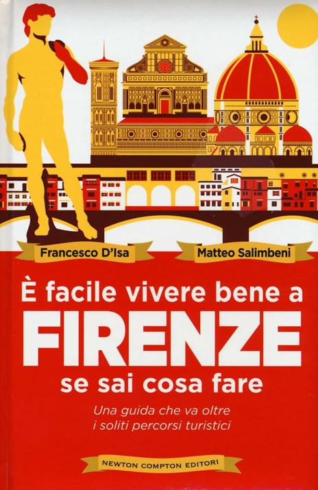 È facile vivere bene a Firenze se sai come fare. Una guida che va oltre i soliti percorsi turistici - Francesco D'Isa,Matteo Salimbeni - copertina