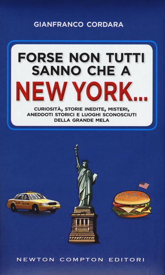 Forse non tutti sanno che a New York... Curiosità, storie inedite, misteri, aneddoti storici e luoghi sconosciuti della Grande Mela - Gianfranco Cordara - copertina