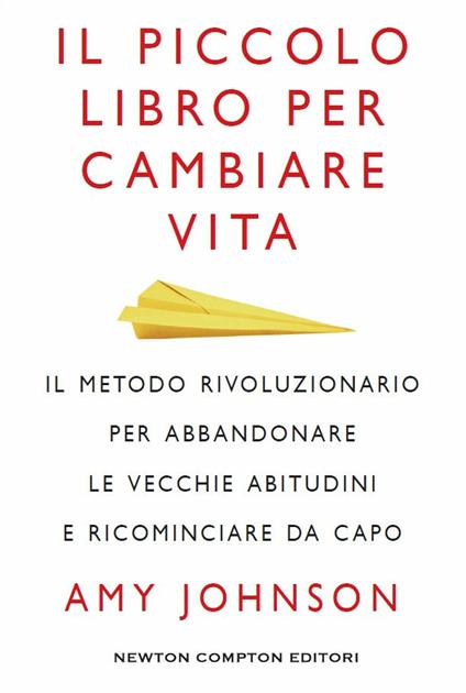 Il piccolo libro per cambiare vita. Il metodo rivoluzionario per abbandonare le vecchie abitudini e ricominciare da capo - Amy Johnson,Sara Rognoni - ebook