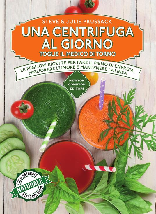 Una centrifuga al giorno toglie il medico di torno. Le migliori ricette per fare il pieno di energia, migliorare l'umore e mantenere la linea - Julie Prussack,Steve Prussack,Federico Cenciotti,A. Crocella - ebook