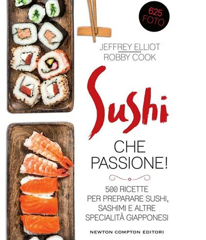 Sushi che passione! 500 ricette per preparare sushi, sashimi e altre specialità giapponesi - Robby Cook,Jeffrey Elliot,C. Beltrami - ebook