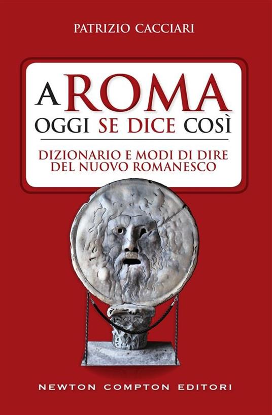 A Roma oggi se dice così. Dizionario e modi di dire del nuovo romanesco - Patrizio Cacciari,Fabio Piacentini - ebook