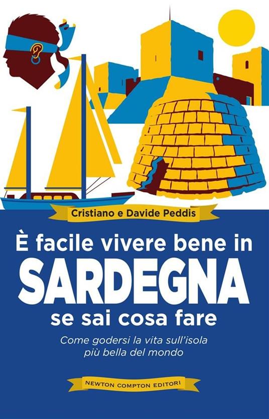 È facile vivere bene in Sardegna se sai cosa fare. Come godersi la vita sull'isola più bella del mondo - Cristiano Peddis,Davide Peddis - ebook