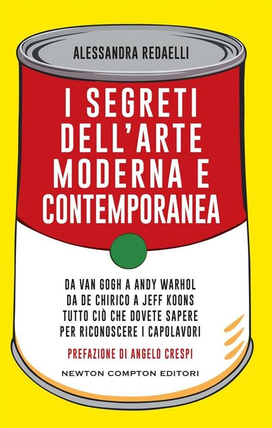 I segreti dell'arte moderna e contemporanea. Da Van Gogh a Andy Warhol da De Chirico a Jeff Koons tutto ciò che dovete sapere per riconoscere i capolavori - Alessandra Redaelli - ebook