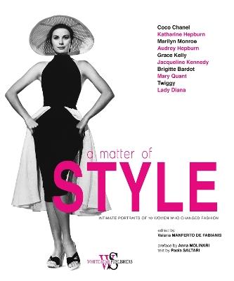 A Matter of Style: Intimate Portraits of 10 Women Who Changed Fashion - Paola Saltari - cover