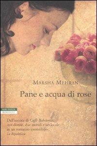 Pane e acqua di rose - Marsha Mehran - Libro - Neri Pozza - Le tavole d'oro  | IBS