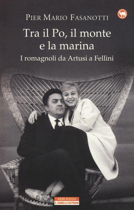 Tra il Po, il monte e la marina. I romagnoli da Artusi a Fellini - Pier Mario Fasanotti - copertina