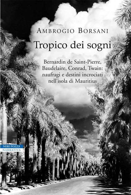 Tropico dei sogni. Bernardin de Saint Pierre, Baudelaire, Conrad, Twain: naufragi e destini incrociati nell'isola di Mauritius - Ambrogio Borsani - ebook