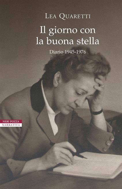 Il giorno con la buona stella. Diario 1945-1976 - Lea Quaretti,Angelo Colla - ebook