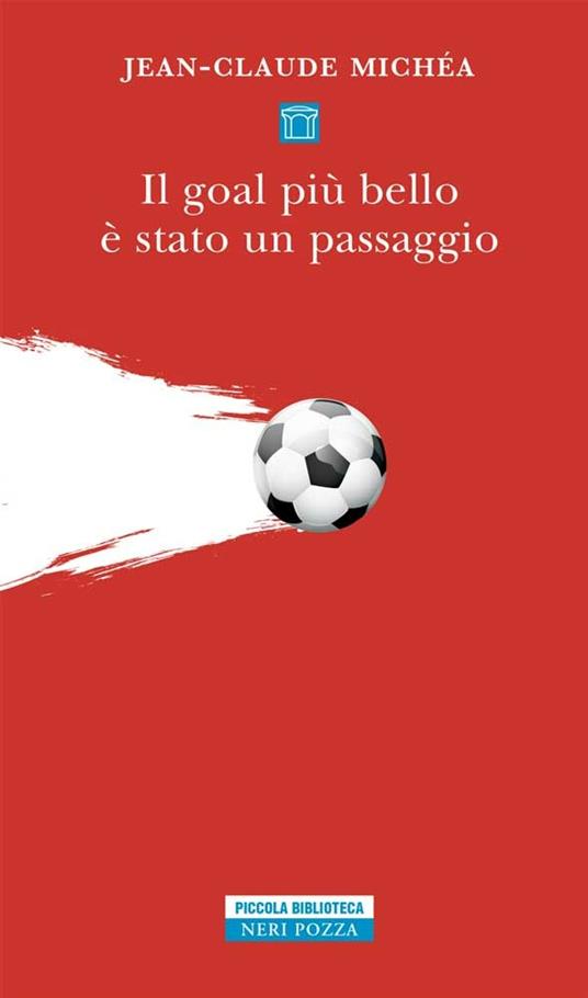 Il goal più bello è stato un passaggio. Scritti sul calcio - Jean-Claude Michéa,Roberto Boi - ebook