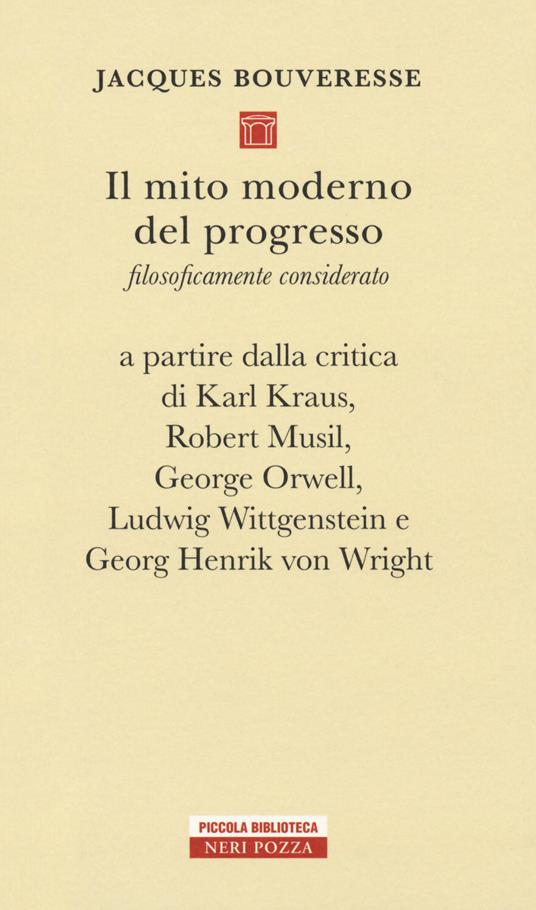 Il mito moderno del progresso. Filosoficamente considerato a partire dalla critica di Karl Kraus, Robert Musil, George Orwell, Ludwig Wittgestein e Georg Henrik von Wright - Jacques Bouveresse - copertina