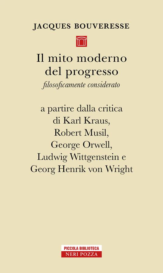 Il mito moderno del progresso. Filosoficamente considerato a partire dalla critica di Karl Kraus, Robert Musil, George Orwell, Ludwig Wittgestein e Georg Henrik von Wright - Jacques Bouveresse,Alberto Folin - ebook