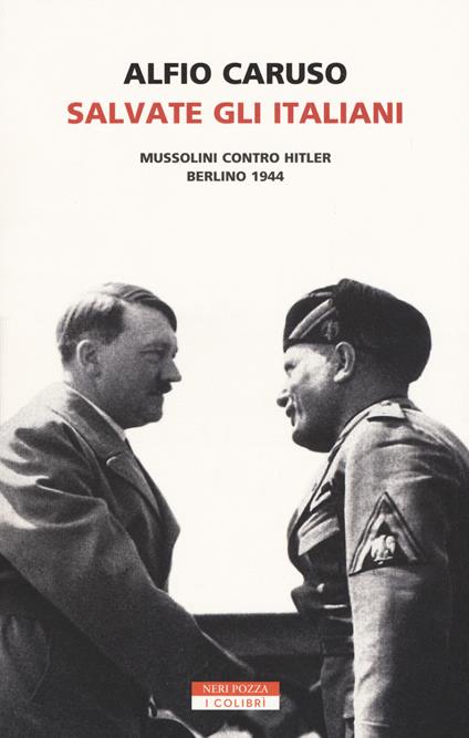 Salvate gli italiani. Mussolini contro Hitler. Berlino 1944 - Alfio Caruso - copertina