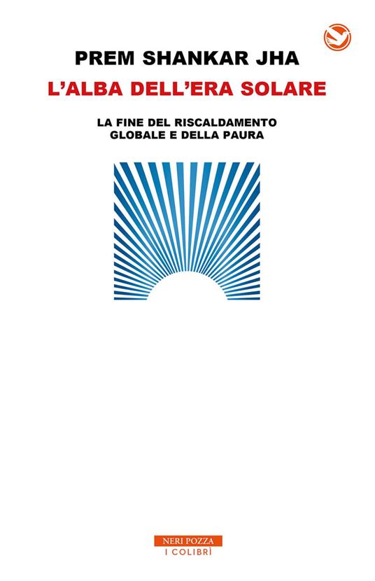 L' alba dell'era solare. La fine del riscaldamento globale e della paura - Prem Shankar Jha,Raffaella Vitangeli - ebook