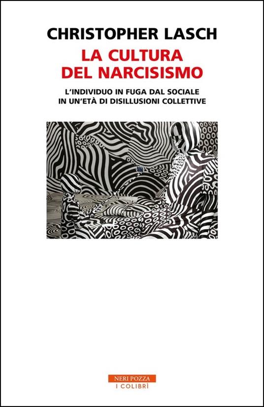 La cultura del narcisismo. L'individuo in fuga dal sociale in un'età di  disillusioni collettive - Christopher Lasch - Libro - Neri Pozza - I  colibrì | IBS