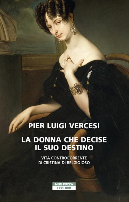 La donna che decise il suo destino. Vita controcorrente di Cristina di Belgioioso - Pier Luigi Vercesi - copertina