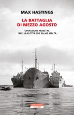 La battaglia di mezzo agosto. Operazione Pedestal. 1942: la flotta che salvò Malta