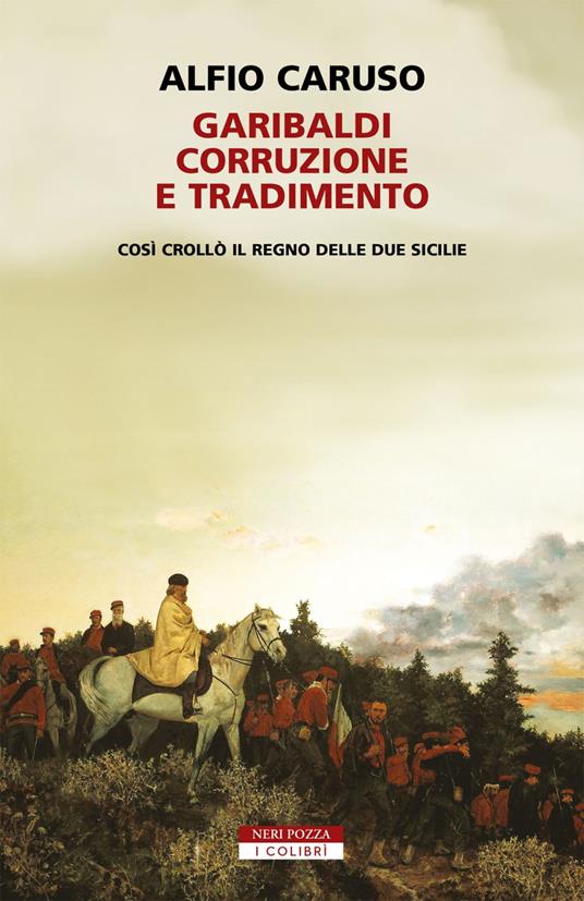 Garibaldi, corruzione e tradimento. Così crollò il Regno delle Due Sicilie  - Caruso, Alfio - Ebook - EPUB2 con Adobe DRM | IBS