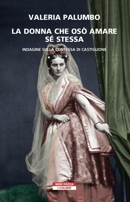 La donna che osò amare se stessa. Indagine sulla contessa di Castiglione - Valeria Palumbo - copertina