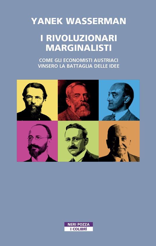 I rivoluzionari marginalisti. Come gli economisti austriaci vinsero la Battaglia delle idee - Yanek Wasserman,Filippo Verzotto - ebook