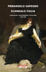 Scandalo Italia. Corruzione, trasformismo, populismo:1870-1900