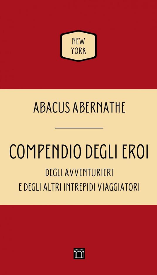 Il Compendio degli eroi, degli avventurieri e degli altri intrepidi viaggiatori - Abacus Abernath,Fabia Brustia - ebook