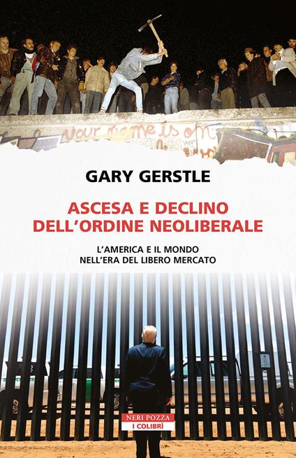 Ascesa e declino dell'ordine neoliberale. L’America e il mondo nell’era del libero mercato - Gary Gerstle - copertina