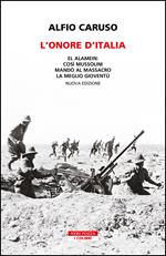 L'onore d'Italia. El Alamein: così Mussolini mandò al massacro la meglio gioventù. Nuova ediz.