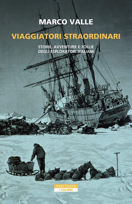 Viaggiatori straordinari. Storie, avventure e follie degli esploratori italiani - Marco Valle - copertina