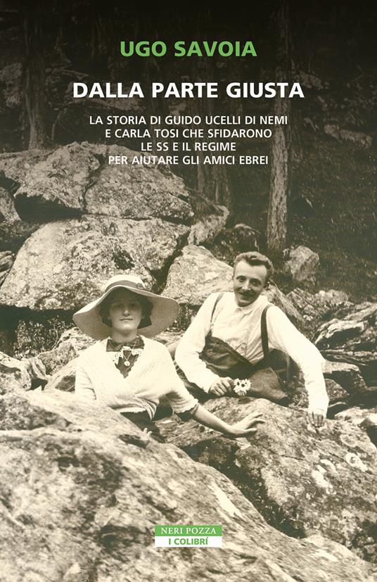 Dalla parte giusta. La storia di Guido Ucelli di Nemi e Carla Tosi che sfidarono le SS e il regime per aiutare gli amici ebrei - Ugo Savoia - copertina