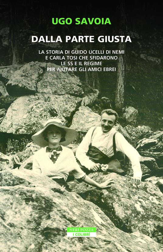 Dalla parte giusta. La storia di Guido Ucelli di Nemi e Carla Tosi che sfidarono le SS e il regime per aiutare gli amici ebrei - Ugo Savoia - ebook