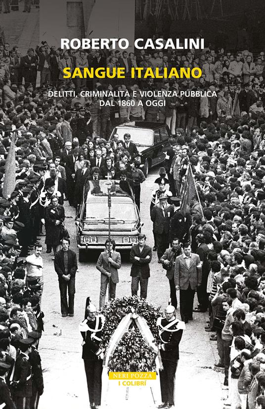 Sangue italiano. Delitti, criminalità e violenza pubblica dal 1860 a oggi - Roberto Casalini - ebook