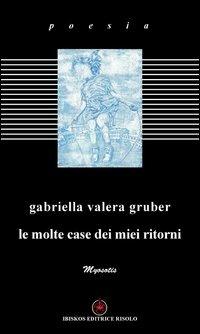 Le molte case dei miei ritorni - Gabriella Valera Gruber - copertina