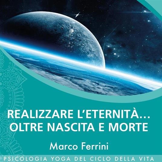 Realizzare l’eternità… Oltre nascita e morte