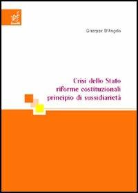 Crisi dello Stato, riforme costituzionali, principio di sussidiarietà - Giuseppe D'Angelo - copertina