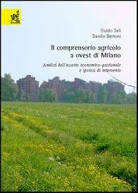 Il comprensorio agricolo a ovest di Milano. Analisi dell'assetto economico-gestionale e ipotesi di intervento - Guido Sali,Danilo Bertoni - copertina