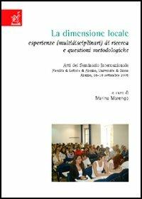 La dimensione locale. Esperienze (multidisciplinari) di ricerca e questioni metodologiche. Atti del Seminario internazionale (Arezzo, 16-18 settembre 2005) - Marina Marengo - copertina