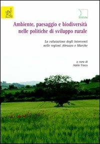 Ambiente, paesaggio e biodiversità nelle politiche di sviluppo rurale. La valutazione degli interventi nelle regioni Abruzzo e Marche - Adele Finco,Edoardo Biondi,Michela Occhionero - copertina