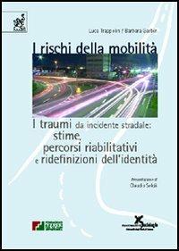 I rischi della mobilità. I traumi da incidente stradale: stime, percorsi riabilitativi e ridefinizioni dell'identità - Luca Trappolin,Barbara Garbin - copertina