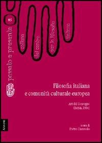 Filosofia italiana e comunità culturale europea. Atti del Convegno del Centro per la filosofia italiana (Ischia, 1984) - Evandro Agazzi,Raffaello Franchini,Enrico Garulli - copertina