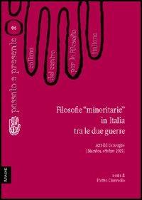 Filosofie «minoritarie» in Italia tra le due guerre. Atti del Convegno del Centro per la filosofia italiana (Maratea, ottobre 1985) - Pietro Faggiotto,Armando Rigobello,Vittorio Somenzi - copertina