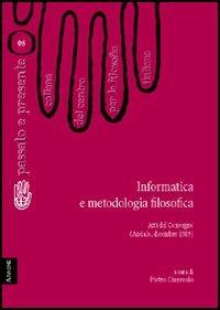 Informatica e metodologia filosofica. Atti del Convegno del Centro per la filosofia italiana (Andalo, dicembre 1989) - Luigi Colazzo,Pietro Prini,Achille C. Varzi - copertina